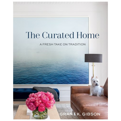The Curated Home: A Fresh Take On Tradition by Grant K Gibson