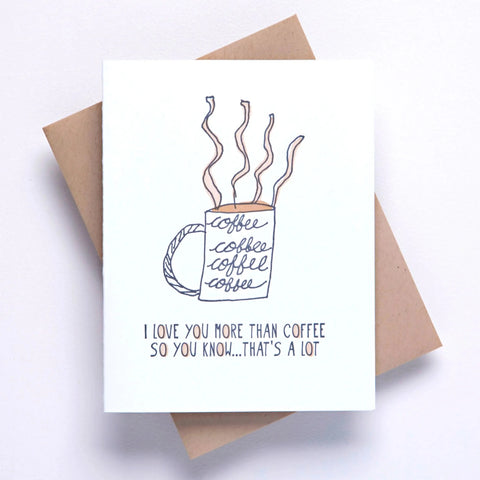 I Love You More Than Coffee So You Know . . . That's a lot letterpress greeting card + birthday + anniversary + valentines + just because