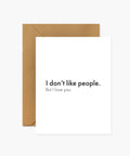I Don't Like People. But I Love You - Love & Friendship Card