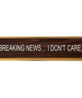 Breaking News . . . I Don't Care Desk Nameplate + Funny Gifts + Coworker + Friend + Office Snark + Made in USA