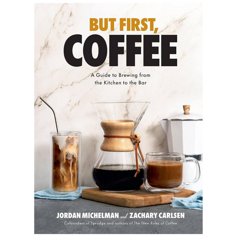 But First, Coffee: A Guide To Brewing From Kitchen To Bar - Gifts for Coffee Lovers