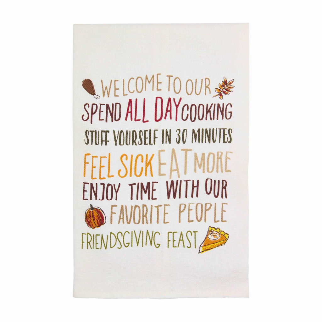 Welcome To Our Spend All Day Cooking, Stuff Yourself In 30 Minutes, Feel Sick, Eat More, Enjoy Time With Our Favorite People Friendsgiving Feast Tea Towel
