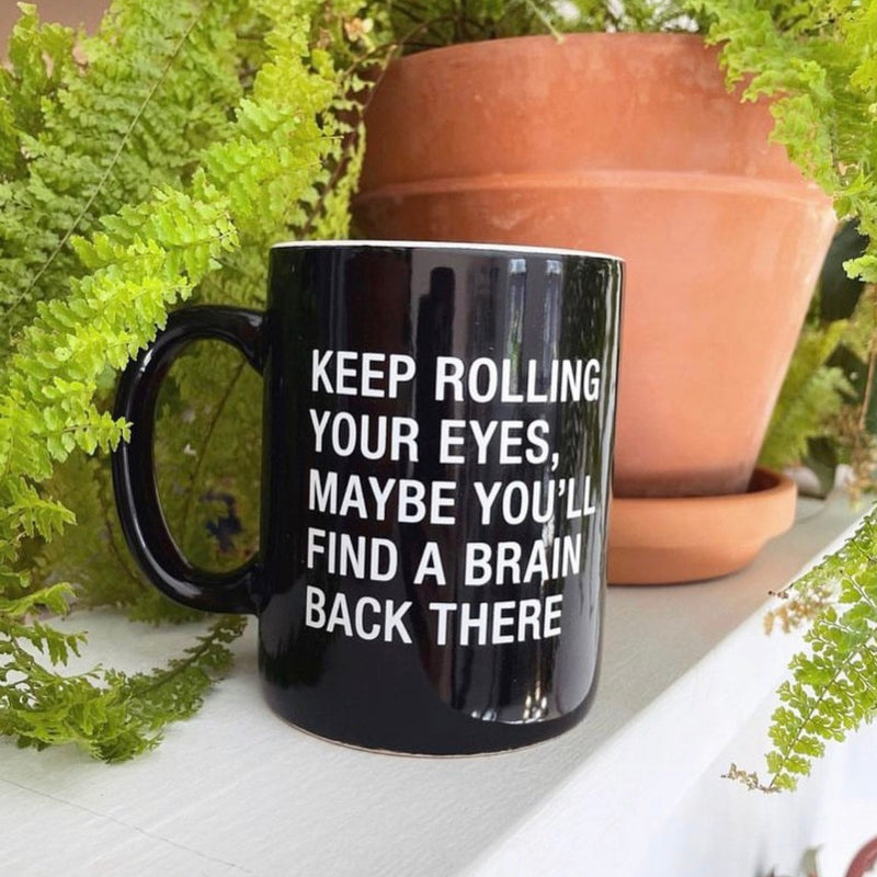 Keep Rolling Your Eyes, Maybe You'll Find A Brain Back There Mug