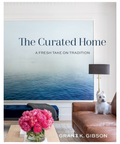 The Curated Home: A Fresh Take On Tradition by Grant K Gibson