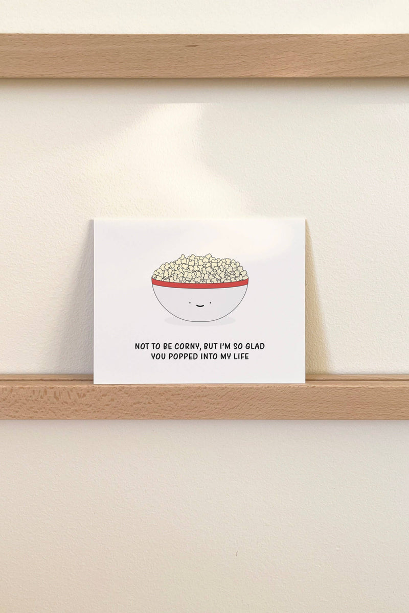 Not To Be Corny, But I'm So Glad You Popped Into My Life Greeting Card