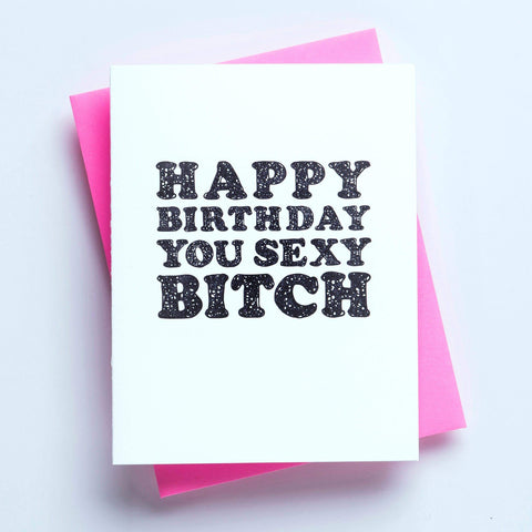 Happy Birthday You Sexy Bitch + Funny Letterpress Greeting Card + Best Friends