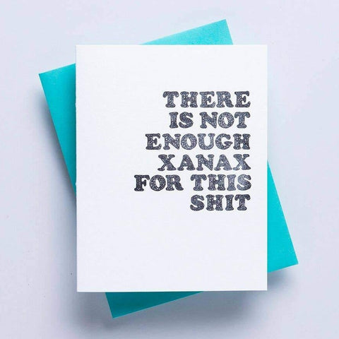 There Is Not Enough Xanax For This Shit + Witty Greeting Card + Letterpress + Metal Health + Self Care + Sympathy + Support