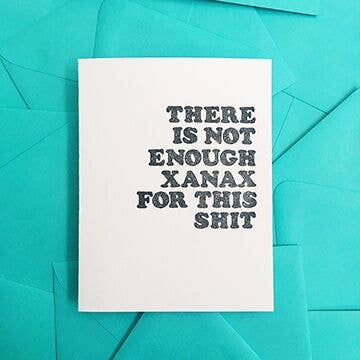 There Is Not Enough Xanax For This Shit + Witty Greeting Card + Letterpress + Metal Health + Self Care + Sympathy + Support