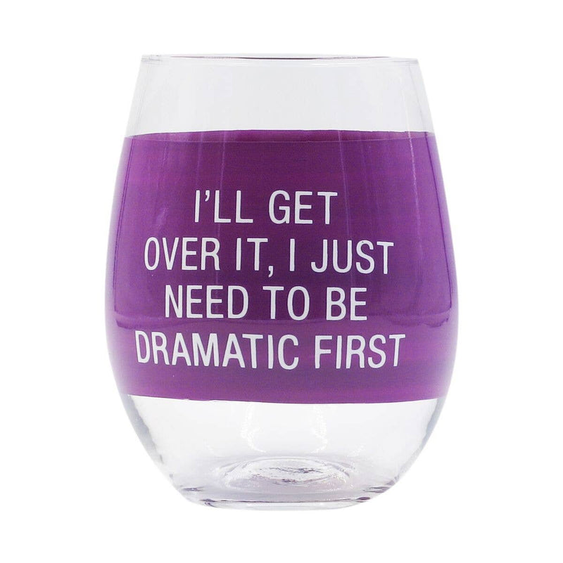 I'll Get Over It, I Just Need To Be Dramatic First Stemless Wine Glass Witty Barware