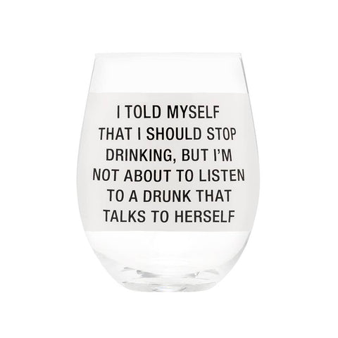 I Told Myself That I Should Stop Drinking, But I'm Not About To Listen To A Drunk That Talks To Herself Stemless Wine Glass