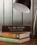 "I'll Be Nicer If You'll Be Smarter" Desk Nameplate Decor