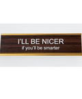 "I'll Be Nicer If You'll Be Smarter" Desk Nameplate Decor