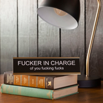 "Fucker In Charge Of You Fucking Fucks" Desk Nameplate Decor