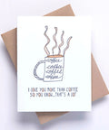 I Love You More Than Coffee So You Know . . . That's a lot letterpress greeting card + birthday + anniversary + valentines + just because